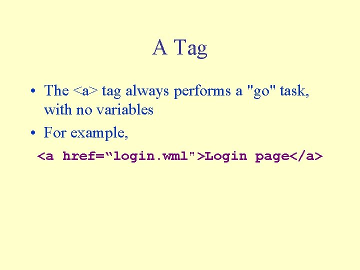 A Tag • The <a> tag always performs a "go" task, with no variables