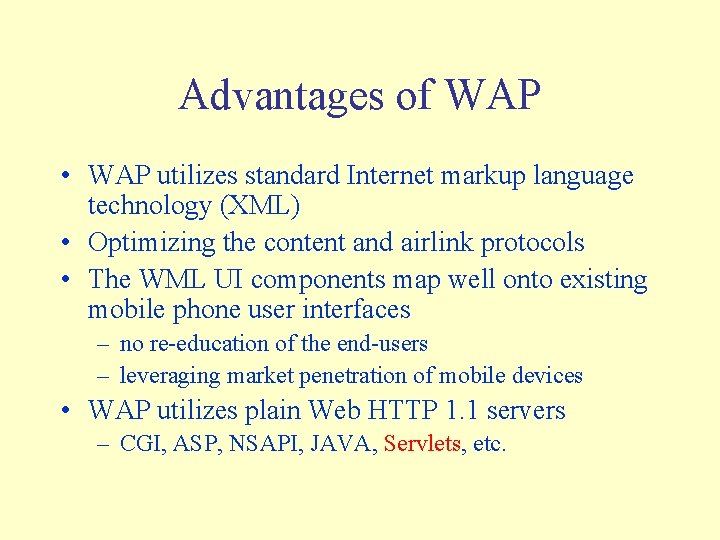 Advantages of WAP • WAP utilizes standard Internet markup language technology (XML) • Optimizing