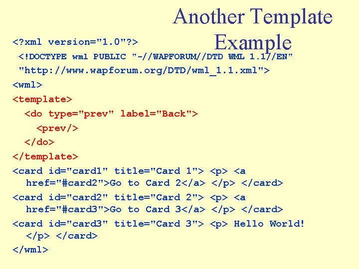 Another Template <? xml version="1. 0"? > Example <!DOCTYPE wml PUBLIC "-//WAPFORUM//DTD WML 1.