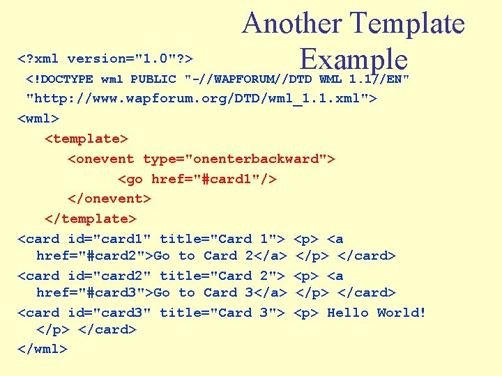 Another Template <? xml version="1. 0"? > Example <!DOCTYPE wml PUBLIC "-//WAPFORUM//DTD WML 1.