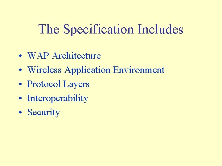 The Specification Includes • • • WAP Architecture Wireless Application Environment Protocol Layers Interoperability