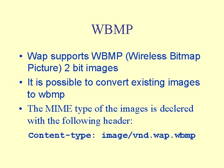 WBMP • Wap supports WBMP (Wireless Bitmap Picture) 2 bit images • It is