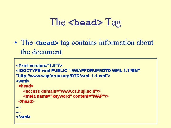 The <head> Tag • The <head> tag contains information about the document <? xml