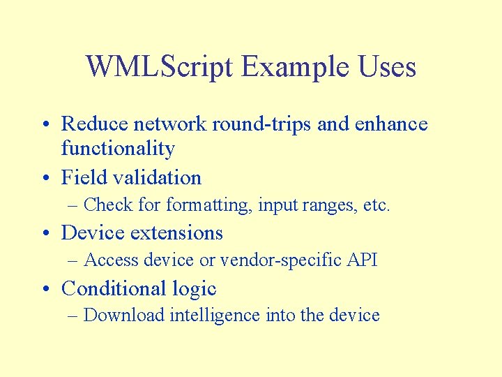 WMLScript Example Uses • Reduce network round-trips and enhance functionality • Field validation –