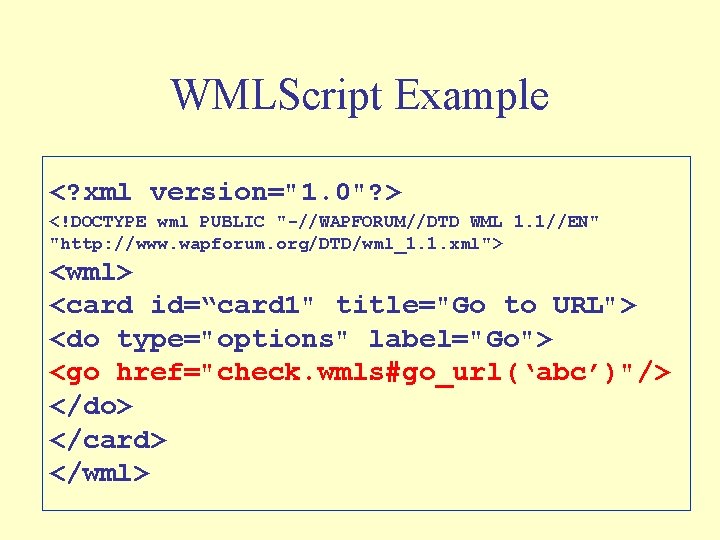 WMLScript Example <? xml version="1. 0"? > <!DOCTYPE wml PUBLIC "-//WAPFORUM//DTD WML 1. 1//EN"