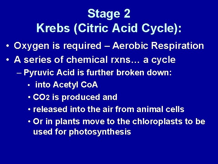 Stage 2 Krebs (Citric Acid Cycle): • Oxygen is required – Aerobic Respiration •