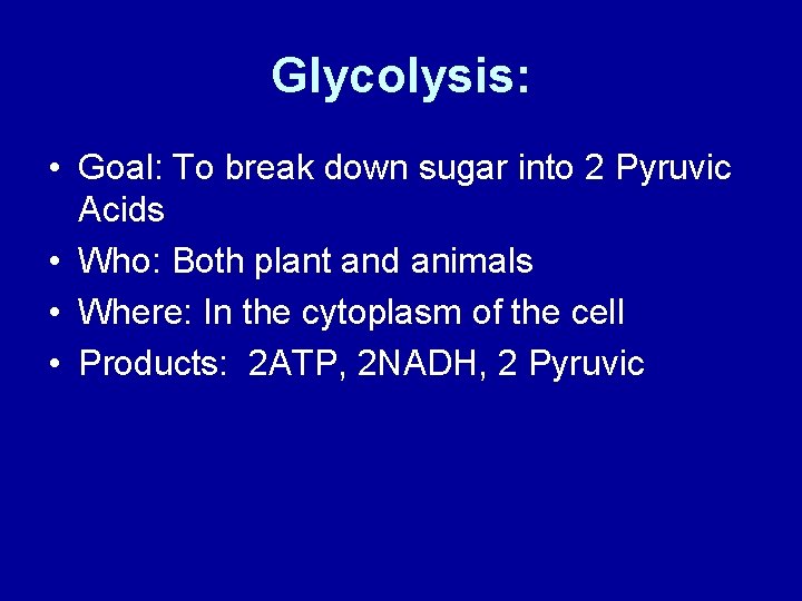 Glycolysis: • Goal: To break down sugar into 2 Pyruvic Acids • Who: Both