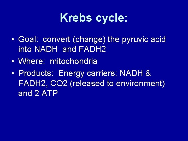 Krebs cycle: • Goal: convert (change) the pyruvic acid into NADH and FADH 2