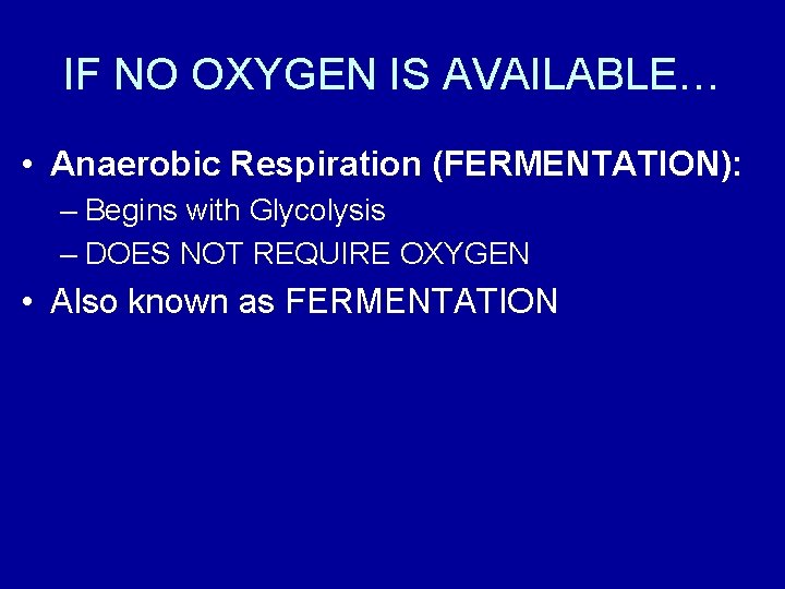 IF NO OXYGEN IS AVAILABLE… • Anaerobic Respiration (FERMENTATION): – Begins with Glycolysis –