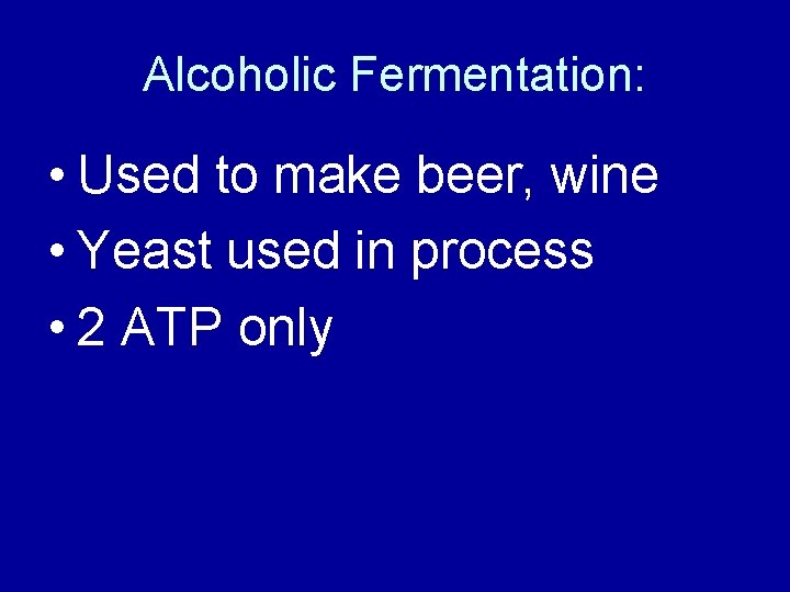 Alcoholic Fermentation: • Used to make beer, wine • Yeast used in process •