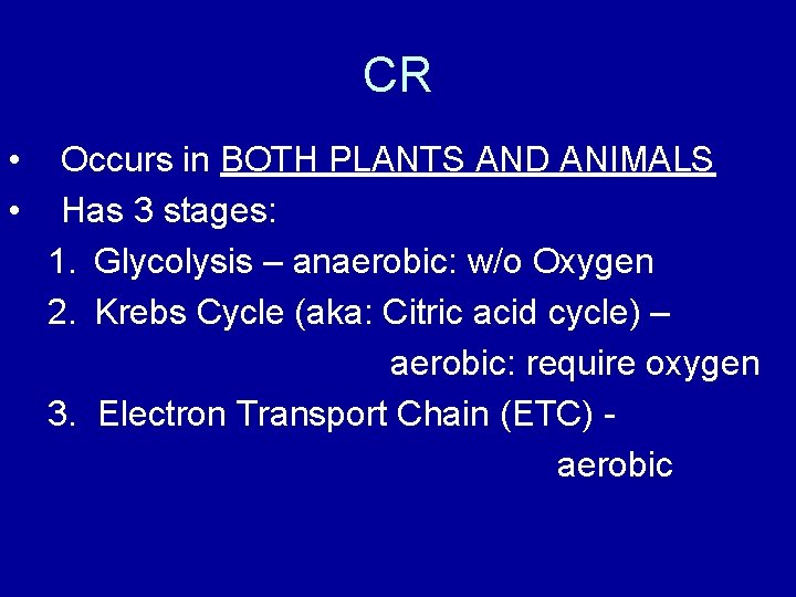 CR • • Occurs in BOTH PLANTS AND ANIMALS Has 3 stages: 1. Glycolysis