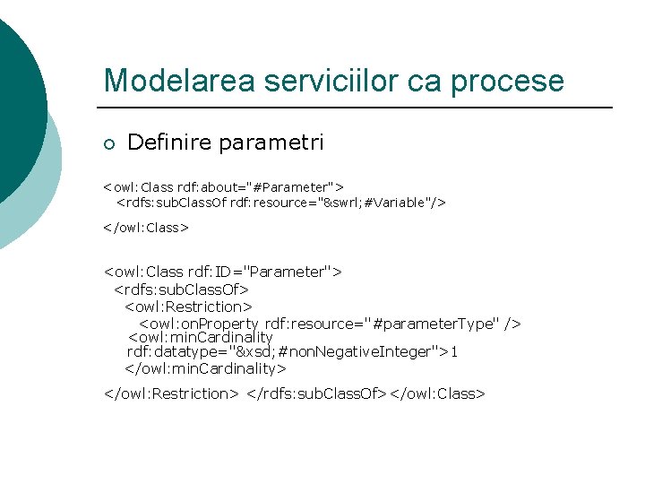 Modelarea serviciilor ca procese ¡ Definire parametri <owl: Class rdf: about="#Parameter"> <rdfs: sub. Class.