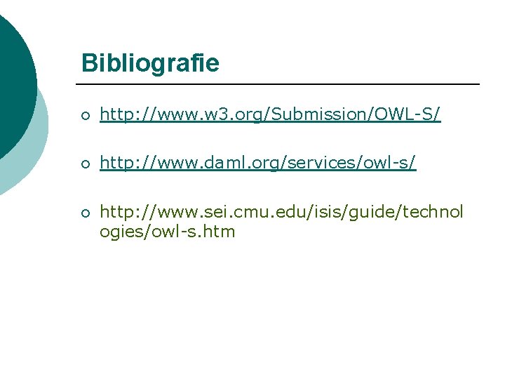 Bibliografie ¡ http: //www. w 3. org/Submission/OWL-S/ ¡ http: //www. daml. org/services/owl-s/ ¡ http: