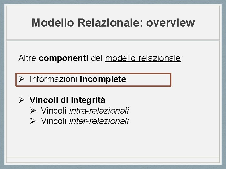 Modello Relazionale: overview Altre componenti del modello relazionale: Ø Informazioni incomplete Ø Vincoli di