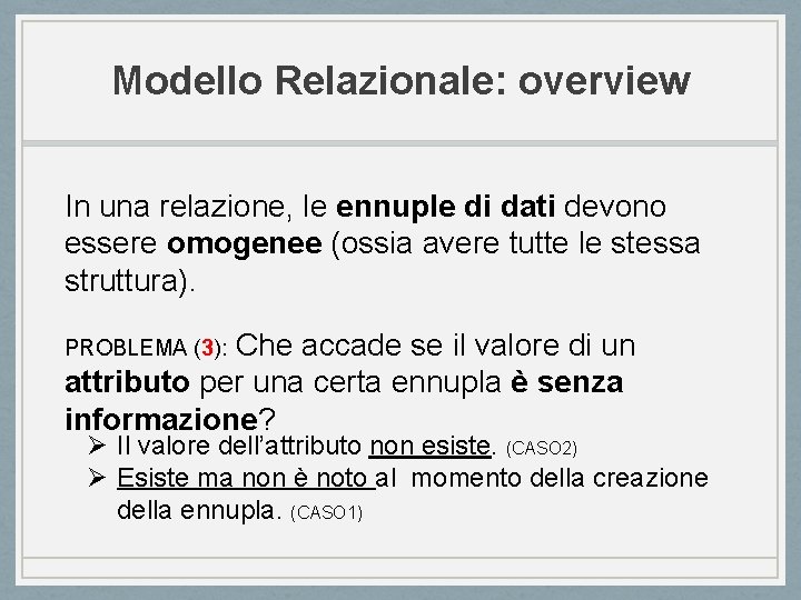 Modello Relazionale: overview In una relazione, le ennuple di dati devono essere omogenee (ossia