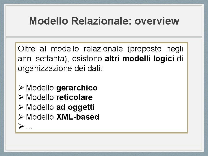 Modello Relazionale: overview Oltre al modello relazionale (proposto negli anni settanta), esistono altri modelli