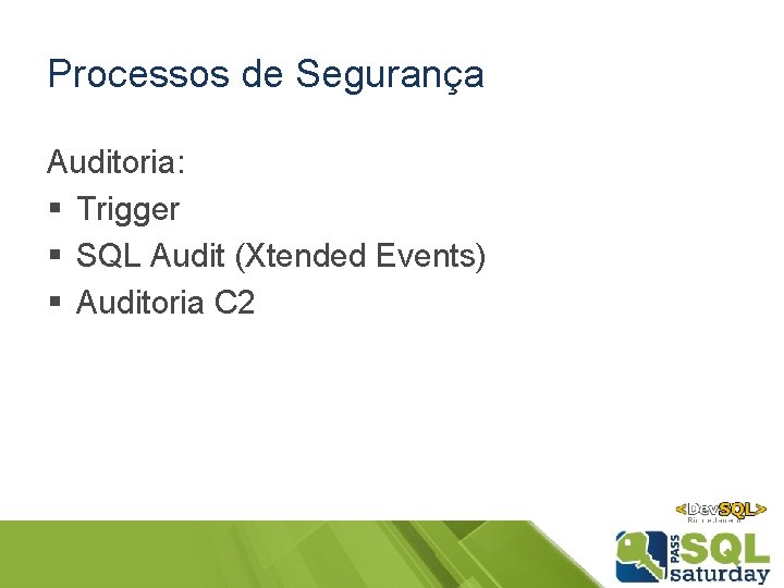 Processos de Segurança Auditoria: § Trigger § SQL Audit (Xtended Events) § Auditoria C