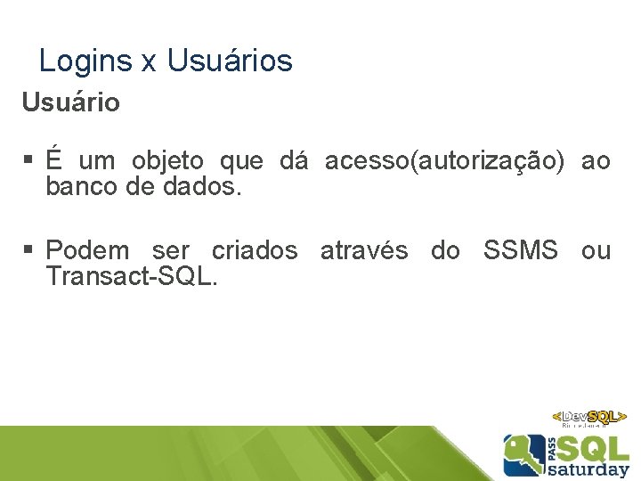 Logins x Usuários Usuário § É um objeto que dá acesso(autorização) ao banco de