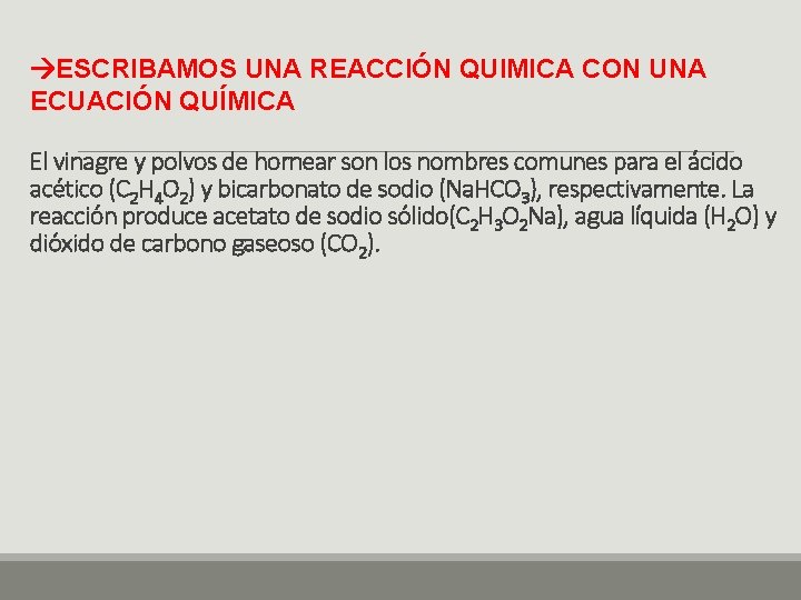  ESCRIBAMOS UNA REACCIÓN QUIMICA CON UNA ECUACIÓN QUÍMICA El vinagre y polvos de