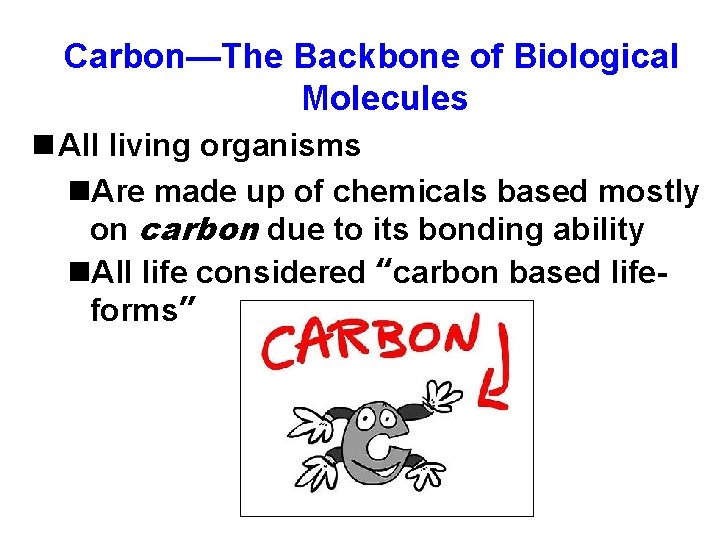 Carbon—The Backbone of Biological Molecules n All living organisms n. Are made up of Carbon—The Backbone of Biological Molecules n All living organisms n. Are made up of
