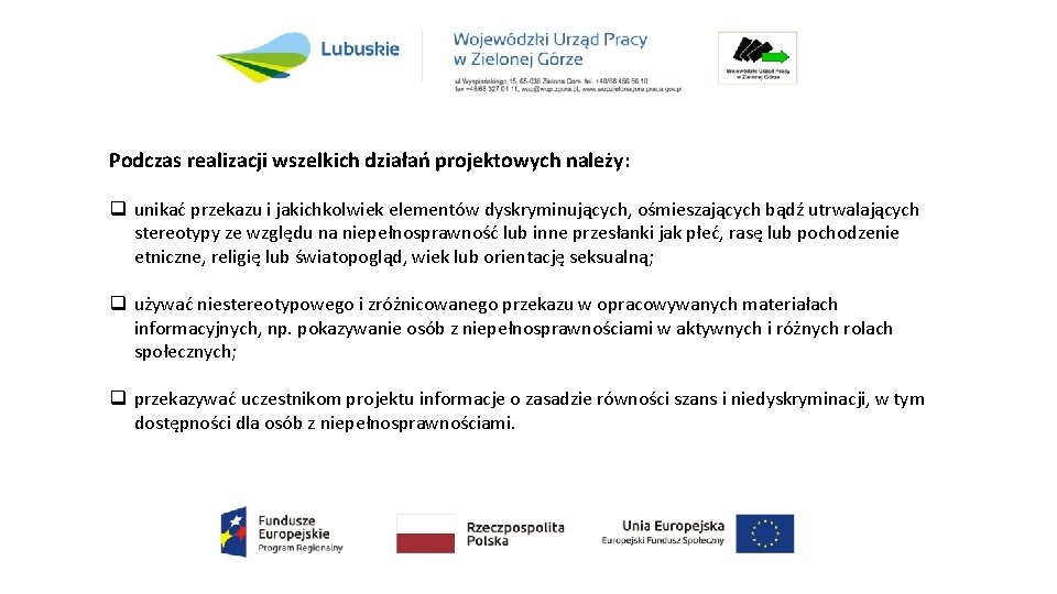 Podczas realizacji wszelkich działań projektowych należy: q unikać przekazu i jakichkolwiek elementów dyskryminujących, ośmieszających