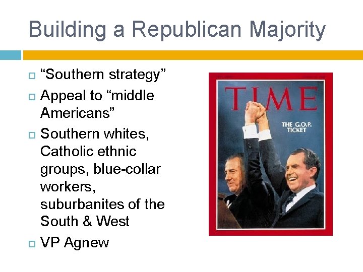 Building a Republican Majority “Southern strategy” Appeal to “middle Americans” Southern whites, Catholic ethnic