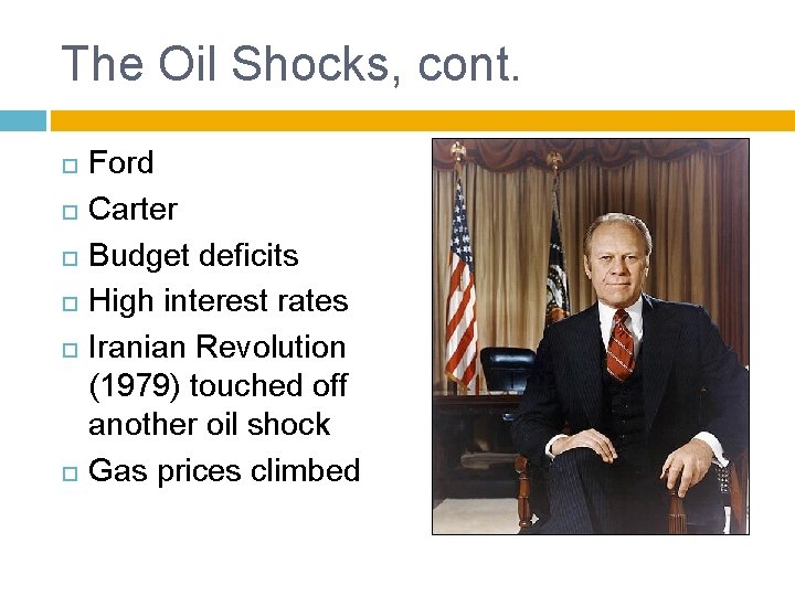 The Oil Shocks, cont. Ford Carter Budget deficits High interest rates Iranian Revolution (1979)