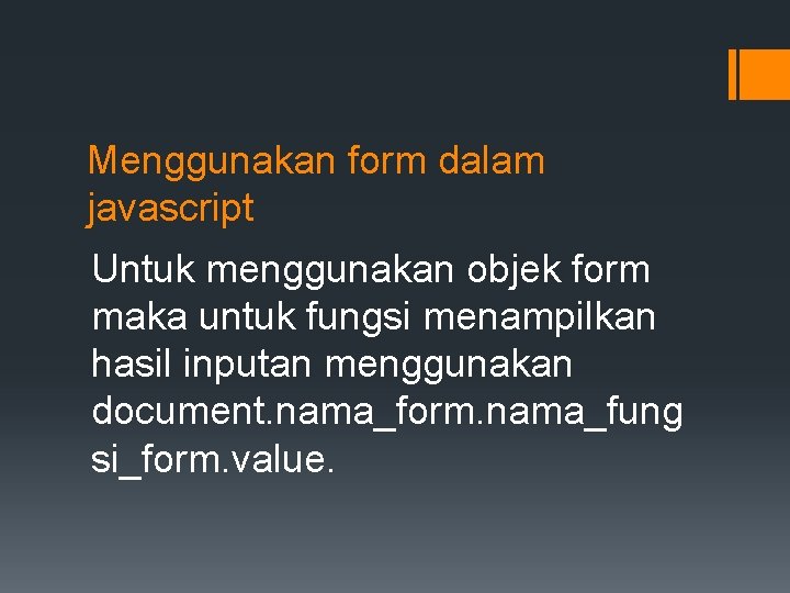 Menggunakan form dalam javascript Untuk menggunakan objek form maka untuk fungsi menampilkan hasil inputan