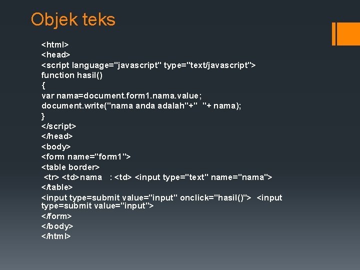 Objek teks <html> <head> <script language="javascript" type="text/javascript"> function hasil() { var nama=document. form 1.