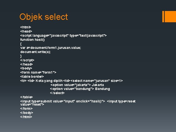Objek select <html> <head> <script language="javascript" type="text/javascript"> function hasil() { var a=document. form 1.