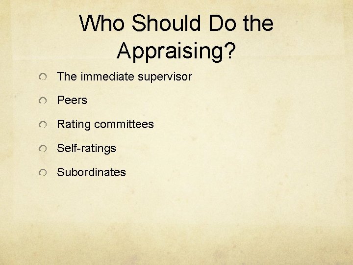 Who Should Do the Appraising? The immediate supervisor Peers Rating committees Self-ratings Subordinates 