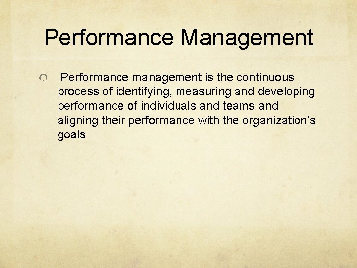 Performance Management Performance management is the continuous process of identifying, measuring and developing performance