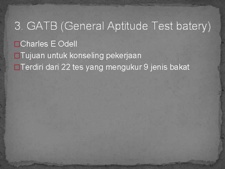 3. GATB (General Aptitude Test batery) �Charles E Odell �Tujuan untuk konseling pekerjaan �Terdiri