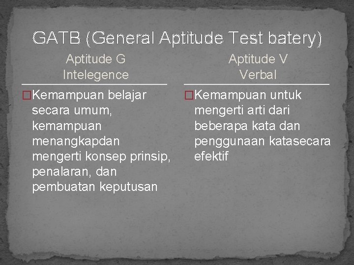 GATB (General Aptitude Test batery) Aptitude G Intelegence �Kemampuan belajar secara umum, kemampuan menangkapdan