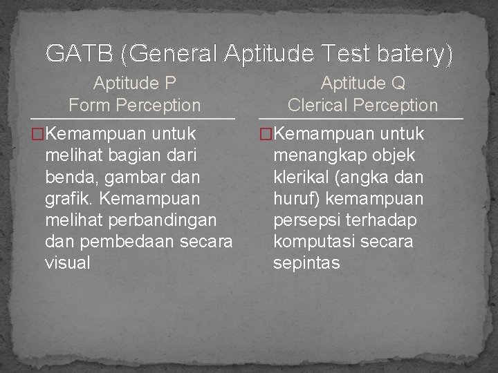 GATB (General Aptitude Test batery) Aptitude P Form Perception �Kemampuan untuk melihat bagian dari