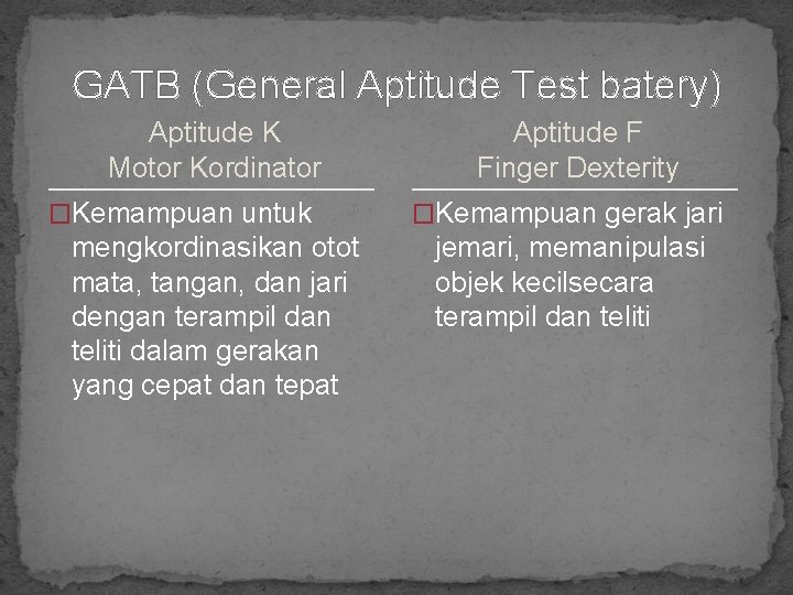 GATB (General Aptitude Test batery) Aptitude K Motor Kordinator �Kemampuan untuk mengkordinasikan otot mata,