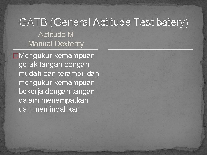 GATB (General Aptitude Test batery) Aptitude M Manual Dexterity �Mengukur kemampuan gerak tangan dengan