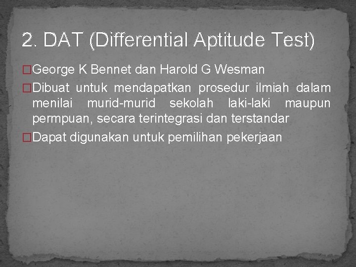 2. DAT (Differential Aptitude Test) �George K Bennet dan Harold G Wesman �Dibuat untuk