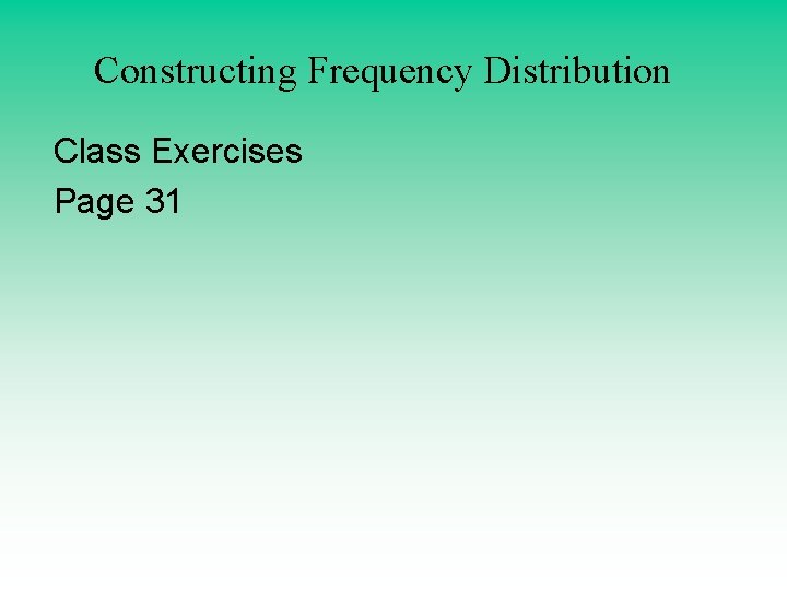 Constructing Frequency Distribution Class Exercises Page 31 Constructing Frequency Distribution Class Exercises Page 31