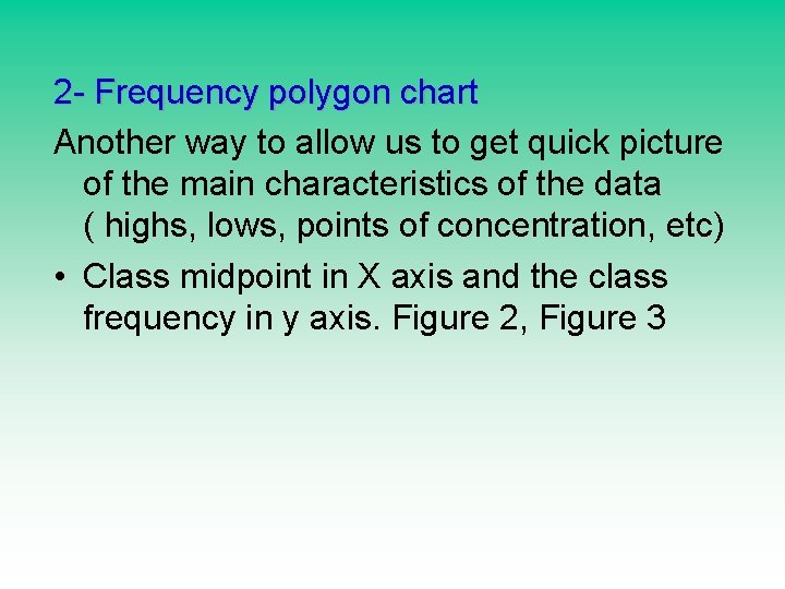 2 - Frequency polygon chart Another way to allow us to get quick picture 2 - Frequency polygon chart Another way to allow us to get quick picture