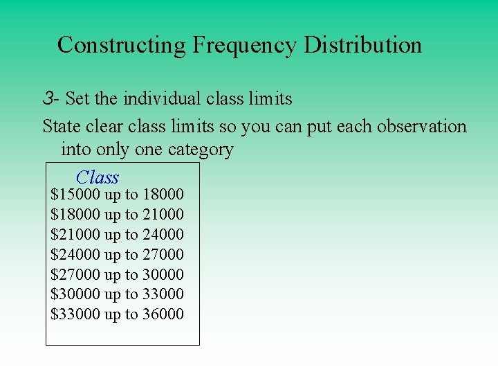 Constructing Frequency Distribution 3 - Set the individual class limits State clear class limits Constructing Frequency Distribution 3 - Set the individual class limits State clear class limits