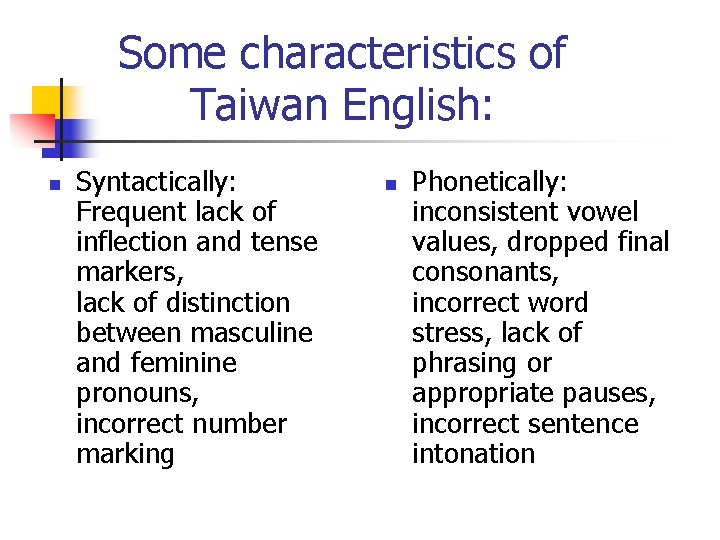 Some characteristics of Taiwan English: n Syntactically: Frequent lack of inflection and tense markers,