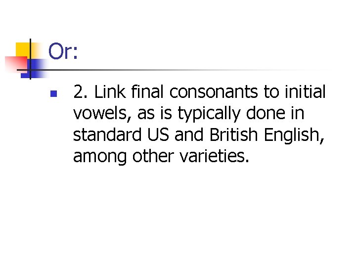 Or: n 2. Link final consonants to initial vowels, as is typically done in