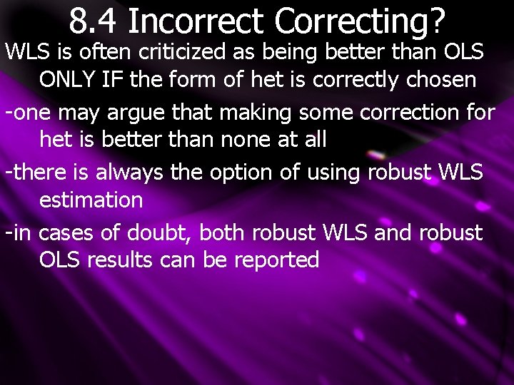 8. 4 Incorrect Correcting? WLS is often criticized as being better than OLS ONLY