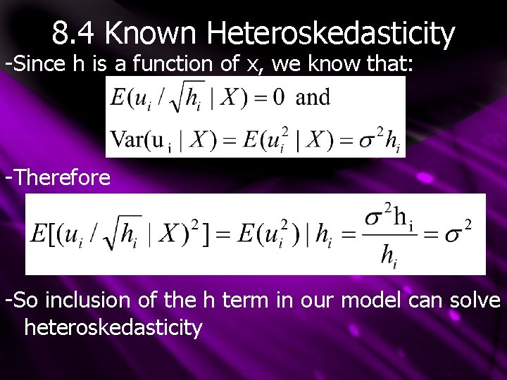 8. 4 Known Heteroskedasticity -Since h is a function of x, we know that: