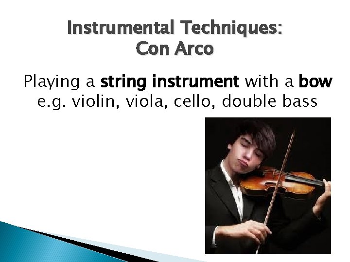 Instrumental Techniques: Con Arco Playing a string instrument with a bow e. g. violin,