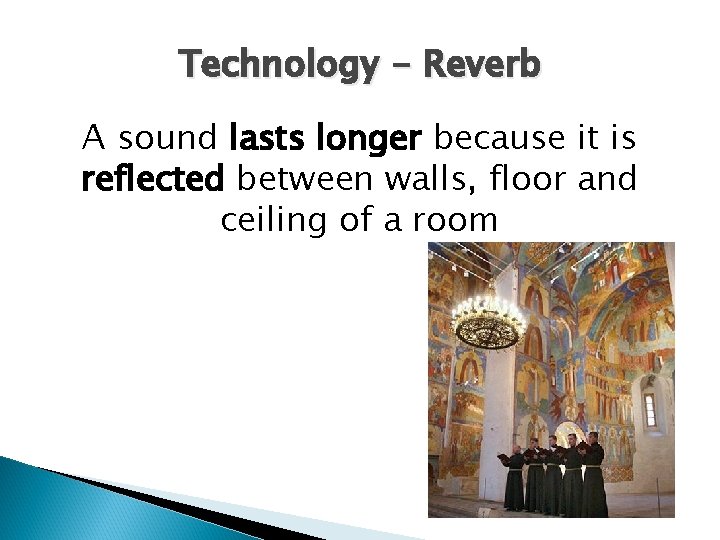 Technology - Reverb A sound lasts longer because it is reflected between walls, floor