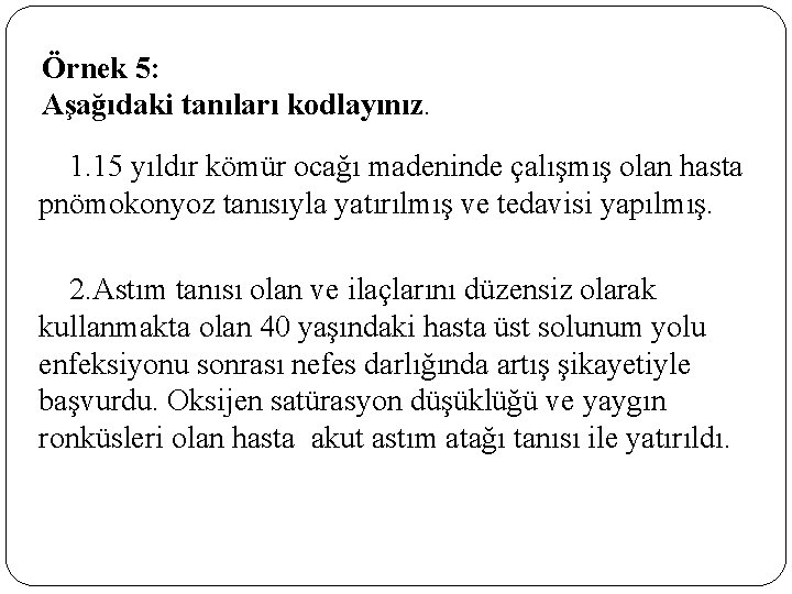 Örnek 5: Aşağıdaki tanıları kodlayınız. 1. 15 yıldır kömür ocağı madeninde çalışmış olan hasta