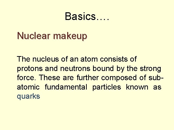 Basics…. Nuclear makeup The nucleus of an atom consists of protons and neutrons bound