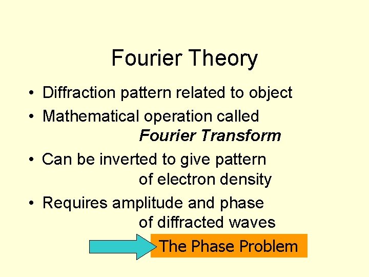 Fourier Theory • Diffraction pattern related to object • Mathematical operation called Fourier Transform